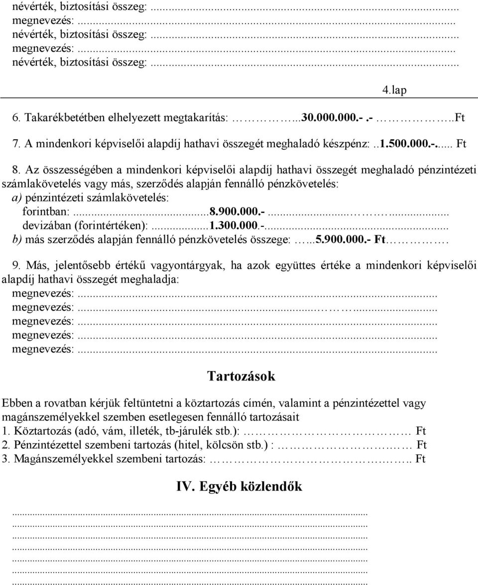 Az összességében a mindenkori képviselői alapdíj hathavi összegét meghaladó pénzintézeti számlakövetelés vagy más, szerződés alapján fennálló pénzkövetelés: a) pénzintézeti számlakövetelés: