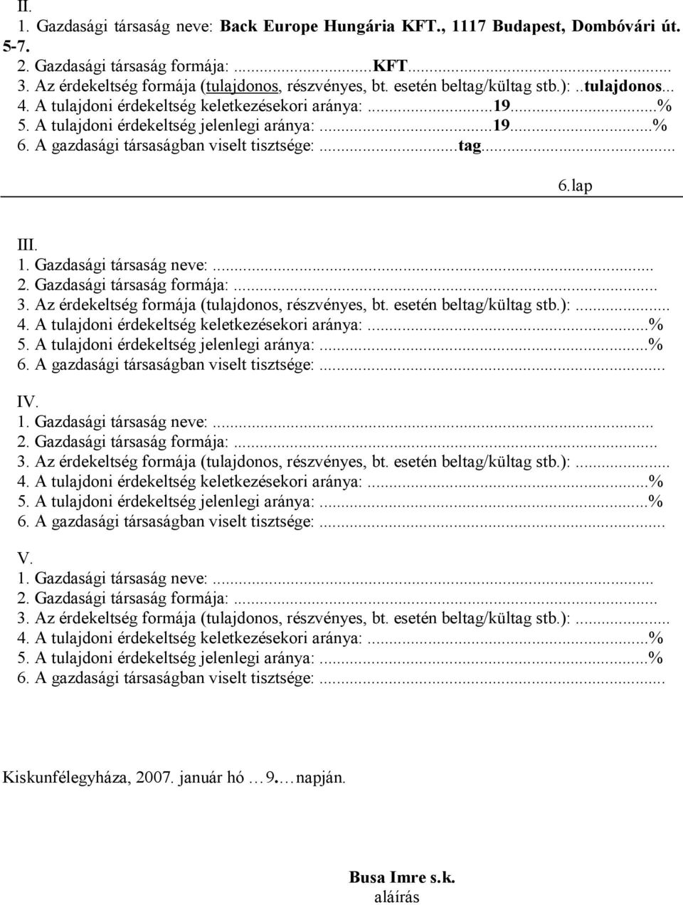 A gazdasági társaságban viselt tisztsége:...tag... 6.lap III. 1. Gazdasági társaság neve:... 2. Gazdasági társaság formája:... 3. Az érdekeltség formája (tulajdonos, részvényes, bt.