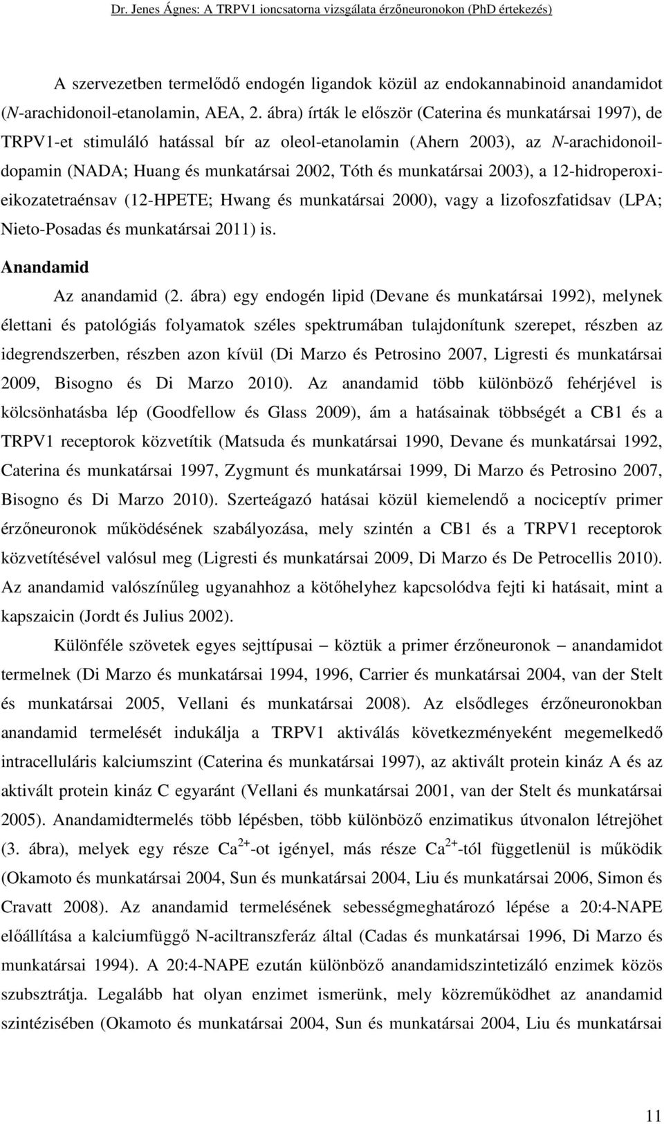 munkatársai 2003), a 12-hidroperoxieikozatetraénsav (12-HPETE; Hwang és munkatársai 2000), vagy a lizofoszfatidsav (LPA; Nieto-Posadas és munkatársai 2011) is. Anandamid Az anandamid (2.