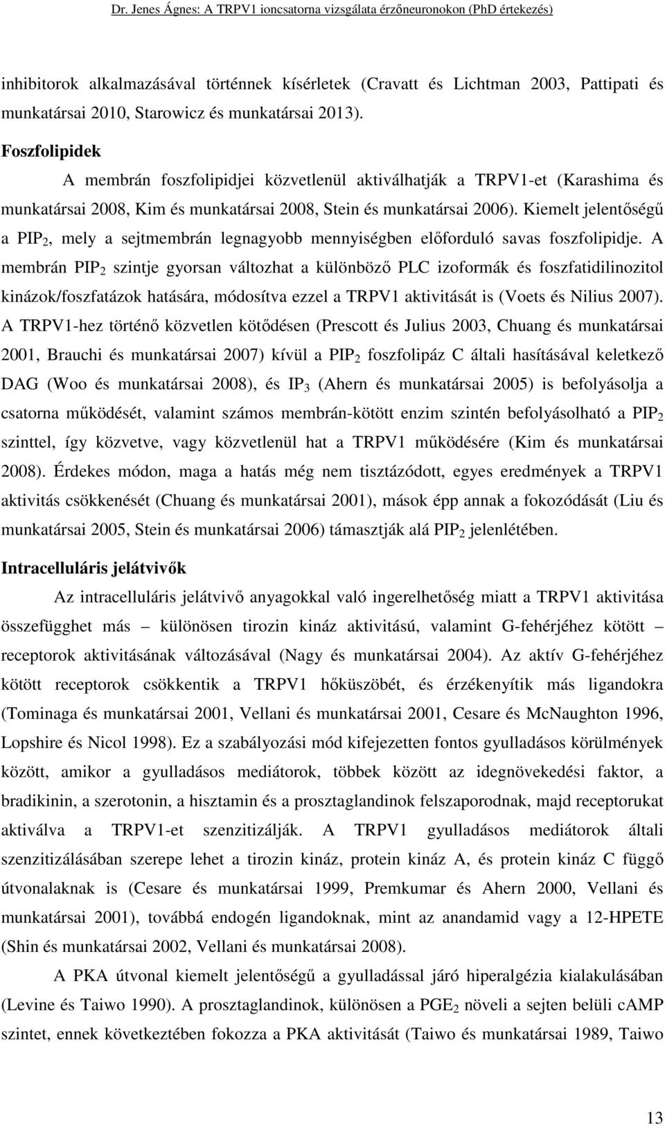 Kiemelt jelentőségű a PIP 2, mely a sejtmembrán legnagyobb mennyiségben előforduló savas foszfolipidje.