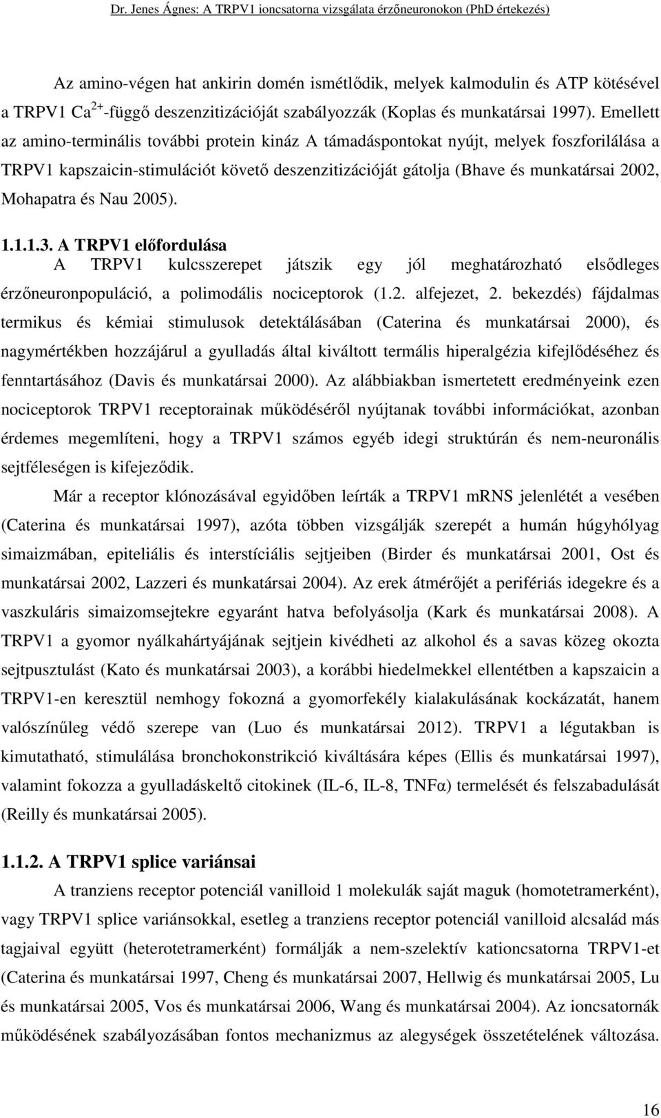 Mohapatra és Nau 2005). 1.1.1.3. A TRPV1 előfordulása A TRPV1 kulcsszerepet játszik egy jól meghatározható elsődleges érzőneuronpopuláció, a polimodális nociceptorok (1.2. alfejezet, 2.