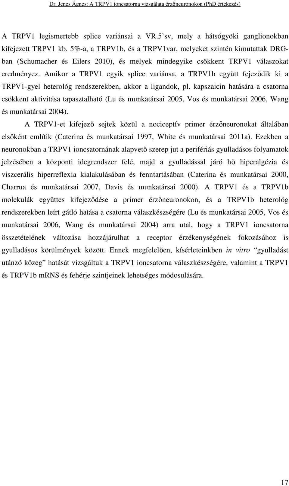 Amikor a TRPV1 egyik splice variánsa, a TRPV1b együtt fejeződik ki a TRPV1-gyel heterológ rendszerekben, akkor a ligandok, pl.