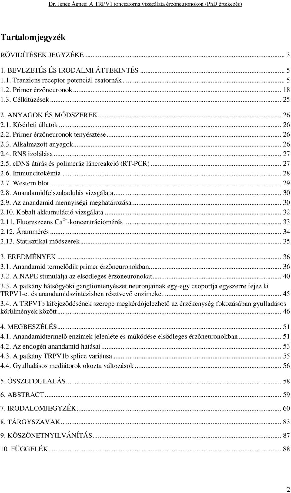 cdns átírás és polimeráz láncreakció (RT-PCR)... 27 2.6. Immuncitokémia... 28 2.7. Western blot... 29 2.8. Anandamidfelszabadulás vizsgálata... 30 2.9. Az anandamid mennyiségi meghatározása... 30 2.10.