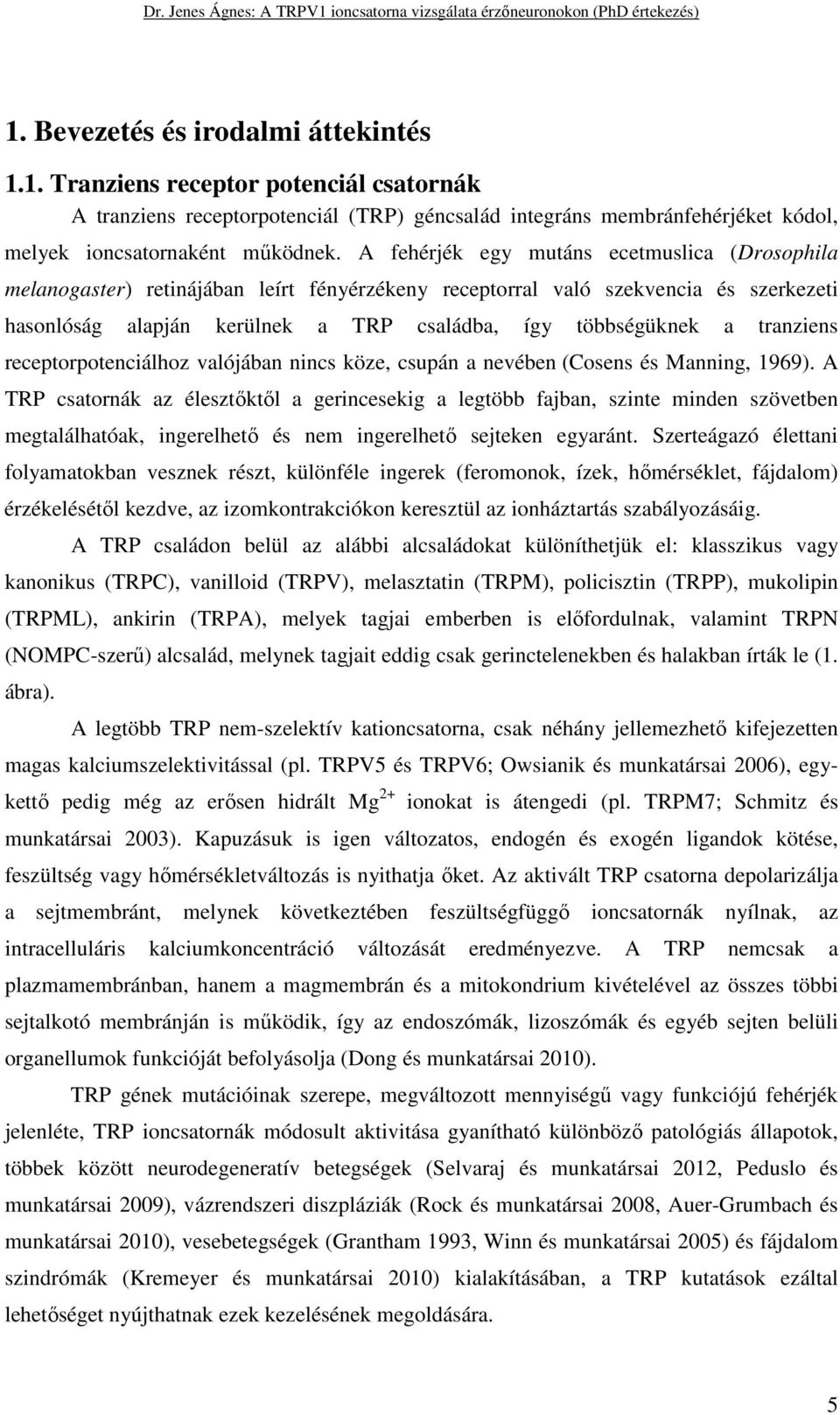 tranziens receptorpotenciálhoz valójában nincs köze, csupán a nevében (Cosens és Manning, 1969).