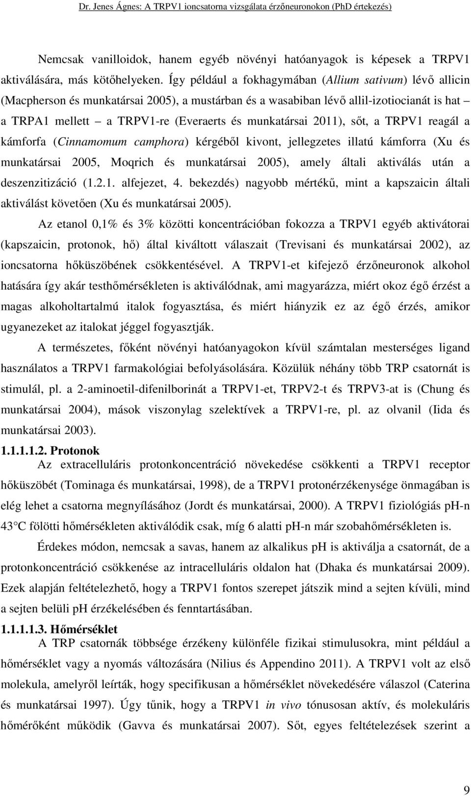 munkatársai 2011), sőt, a TRPV1 reagál a kámforfa (Cinnamomum camphora) kérgéből kivont, jellegzetes illatú kámforra (Xu és munkatársai 2005, Moqrich és munkatársai 2005), amely általi aktiválás után