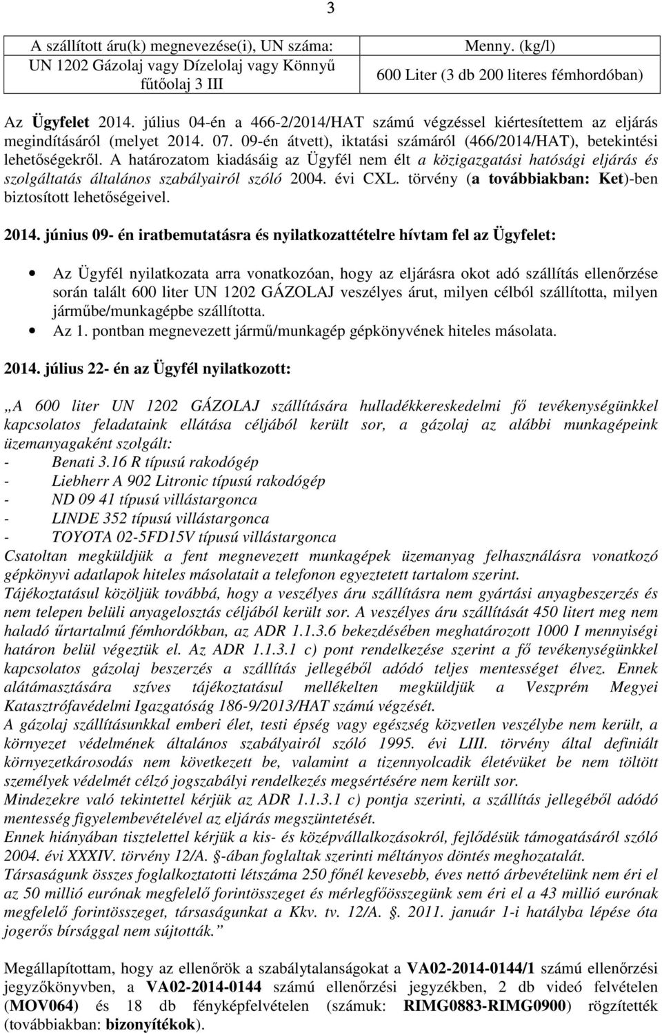 A határozatom kiadásáig az Ügyfél nem élt a közigazgatási hatósági eljárás és szolgáltatás általános szabályairól szóló 2004. évi CXL. törvény (a továbbiakban: Ket)-ben biztosított lehetőségeivel.