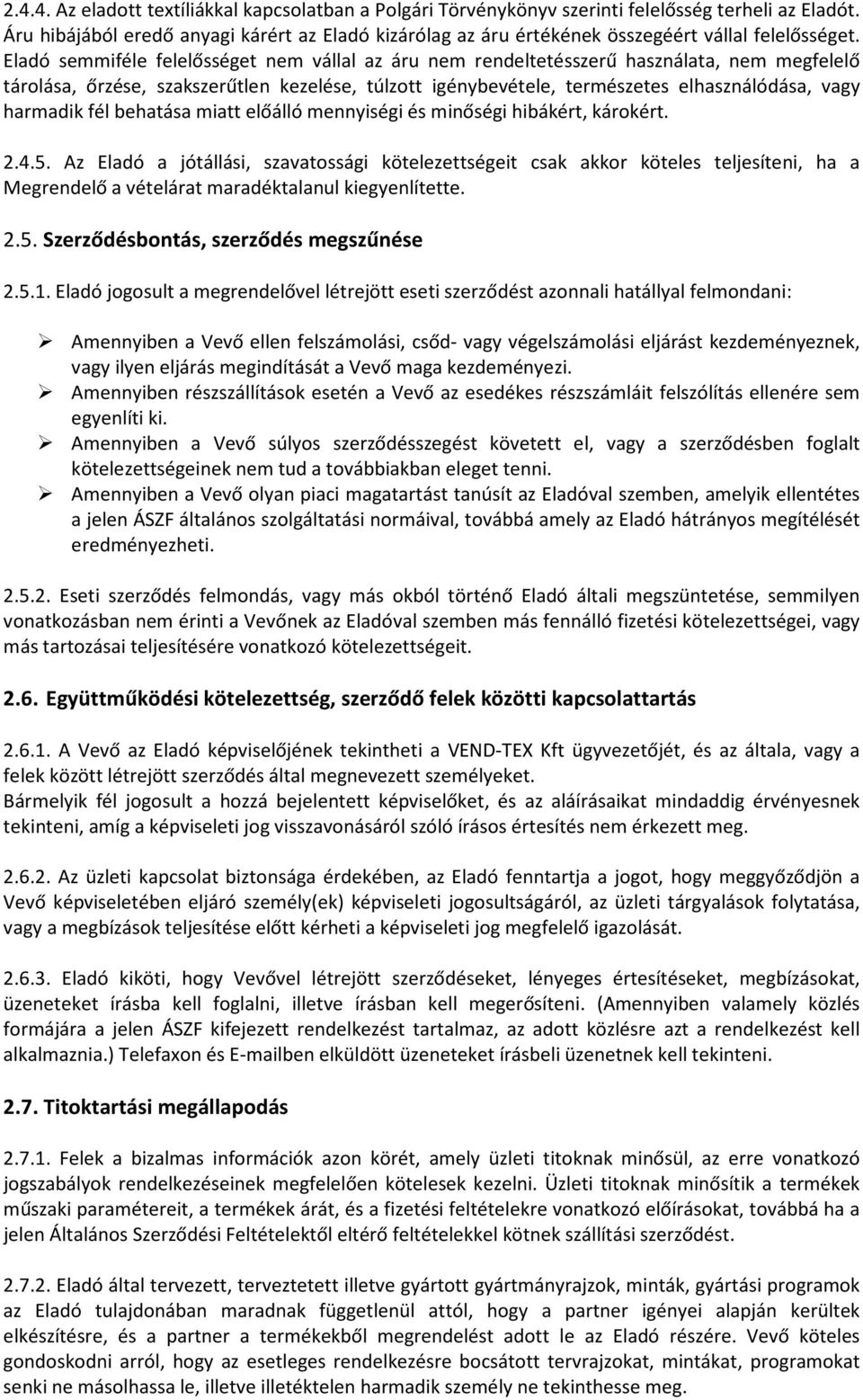 Eladó semmiféle felelősséget nem vállal az áru nem rendeltetésszerű használata, nem megfelelő tárolása, őrzése, szakszerűtlen kezelése, túlzott igénybevétele, természetes elhasználódása, vagy