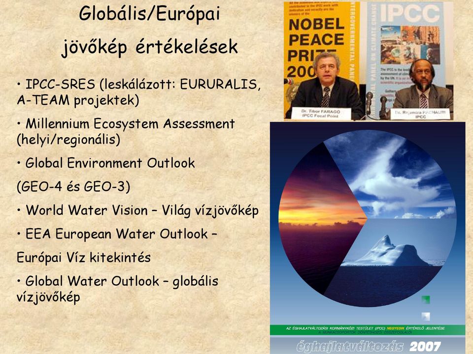 Environment Outlook (GEO-4 és GEO-3) World Water Vision Világ vízjövőkép EEA