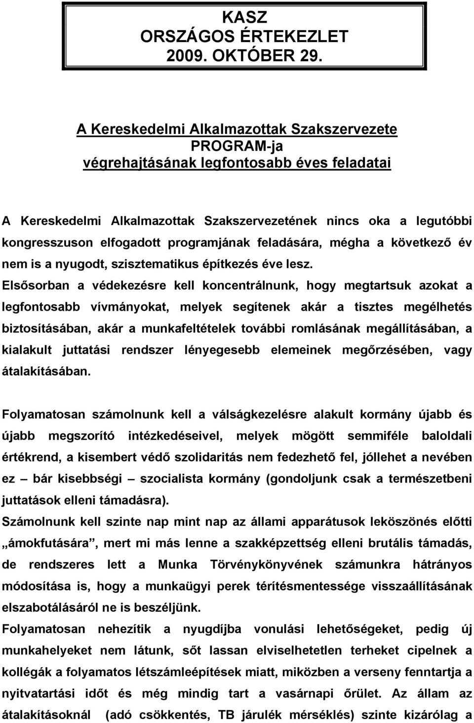 programjának feladására, mégha a következő év nem is a nyugodt, szisztematikus építkezés éve lesz.