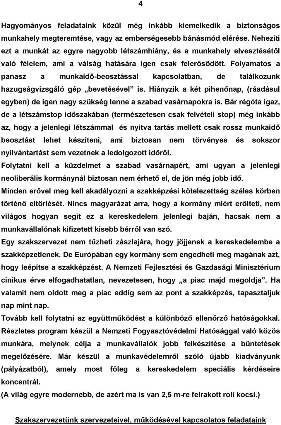 Folyamatos a panasz a munkaidő-beosztással kapcsolatban, de találkozunk hazugságvizsgáló gép bevetésével is.