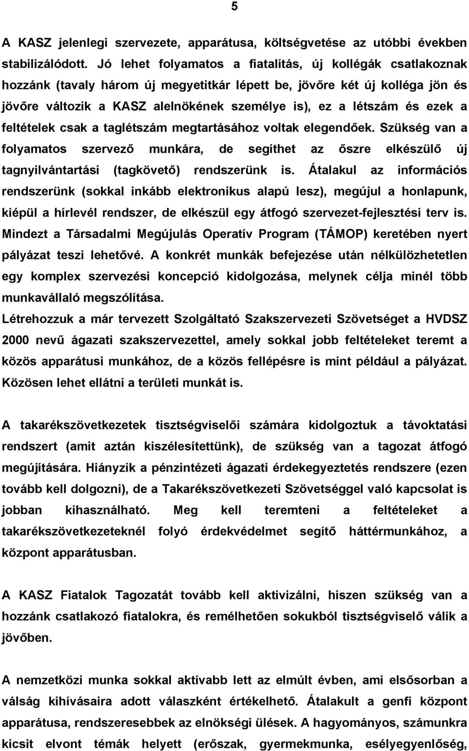 és ezek a feltételek csak a taglétszám megtartásához voltak elegendőek. Szükség van a folyamatos szervező munkára, de segíthet az őszre elkészülő új tagnyilvántartási (tagkövető) rendszerünk is.