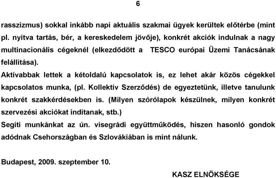 Aktívabbak lettek a kétoldalú kapcsolatok is, ez lehet akár közös cégekkel kapcsolatos munka, (pl.