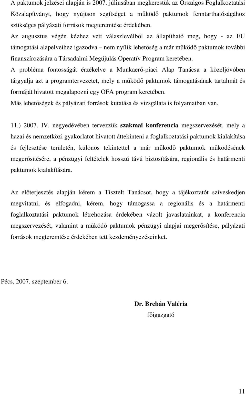 Az augusztus végén kézhez vett válaszlevélbıl az állapítható meg, hogy - az EU támogatási alapelveihez igazodva nem nyílik lehetıség a már mőködı paktumok további finanszírozására a Társadalmi