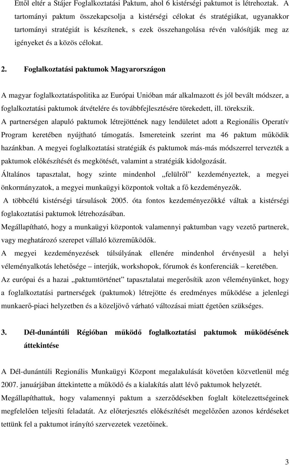 Foglalkoztatási paktumok Magyarországon A magyar foglalkoztatáspolitika az Európai Unióban már alkalmazott és jól bevált módszer, a foglalkoztatási paktumok átvételére és továbbfejlesztésére