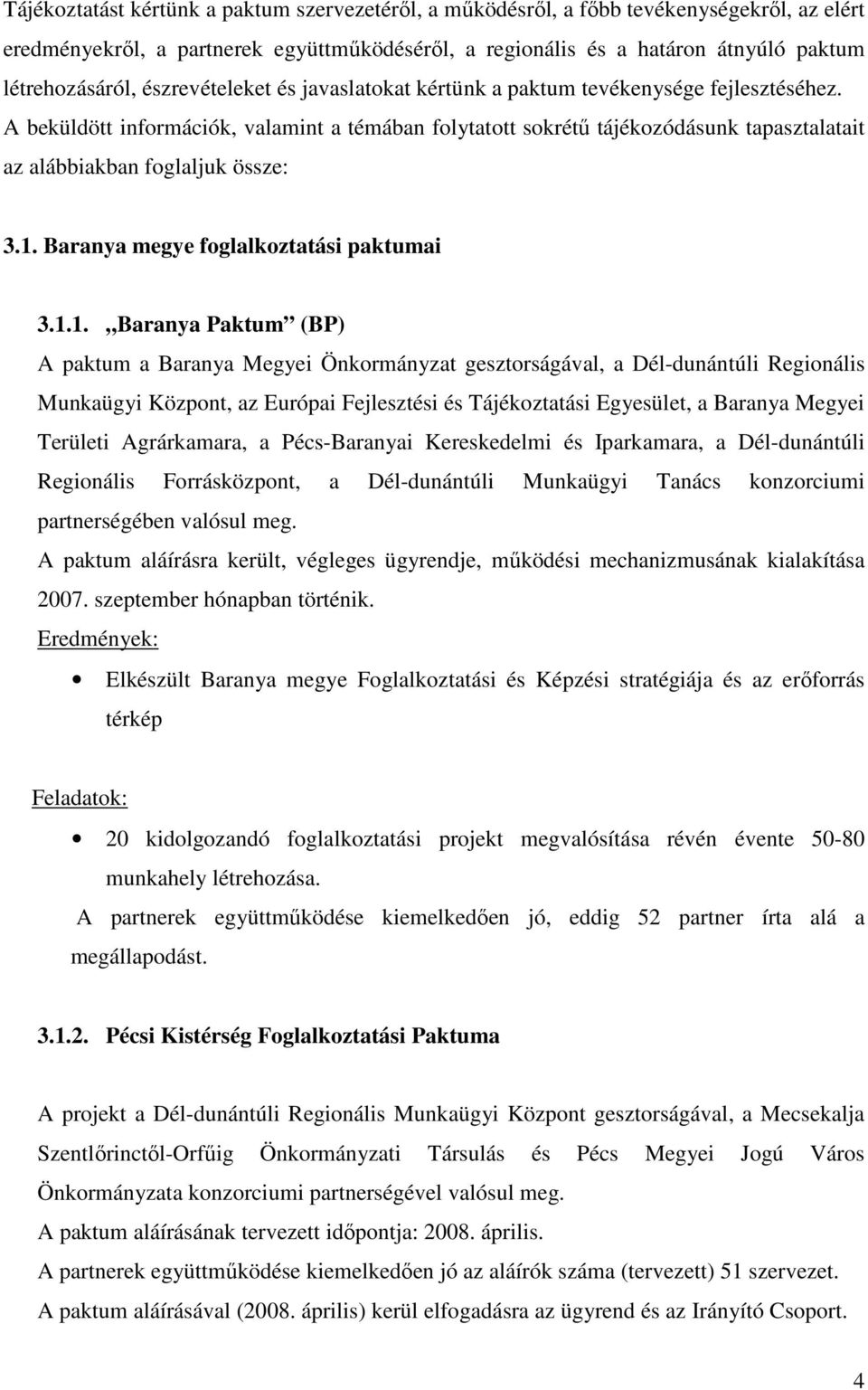 A beküldött információk, valamint a témában folytatott sokrétő tájékozódásunk tapasztalatait az alábbiakban foglaljuk össze: 3.1.