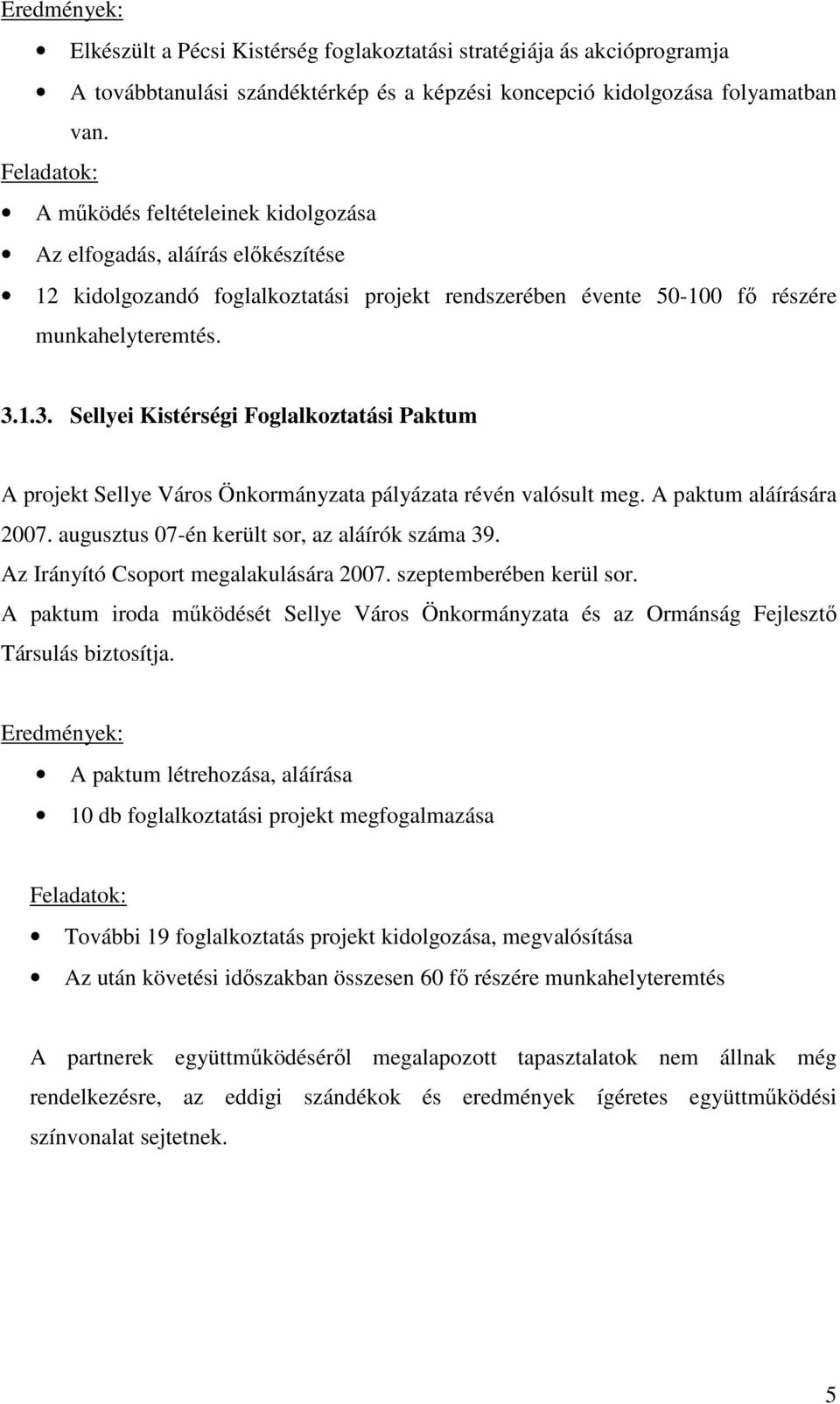 1.3. Sellyei Kistérségi Foglalkoztatási Paktum A projekt Sellye Város Önkormányzata pályázata révén valósult meg. A paktum aláírására 2007. augusztus 07-én került sor, az aláírók száma 39.