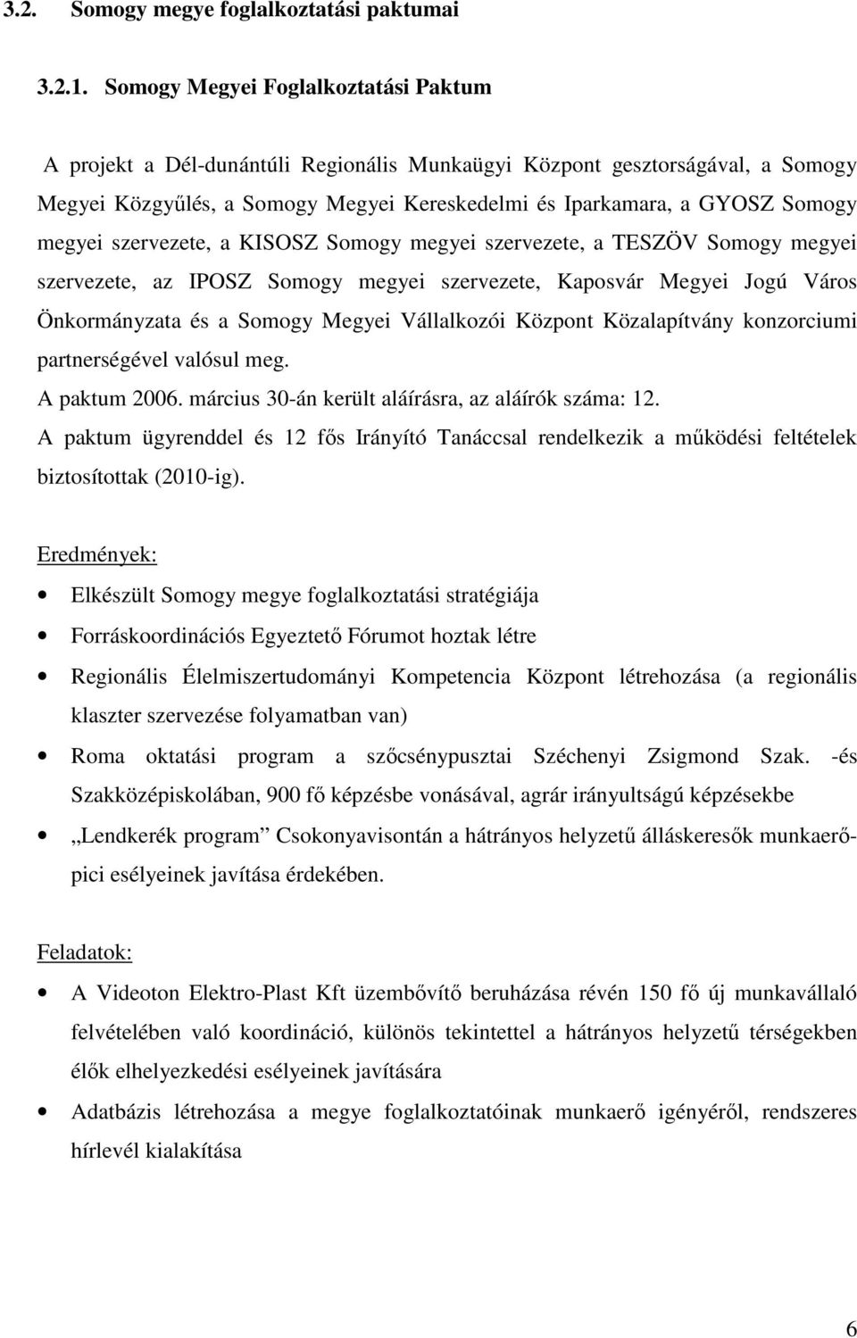 megyei szervezete, a KISOSZ Somogy megyei szervezete, a TESZÖV Somogy megyei szervezete, az IPOSZ Somogy megyei szervezete, Kaposvár Megyei Jogú Város Önkormányzata és a Somogy Megyei Vállalkozói