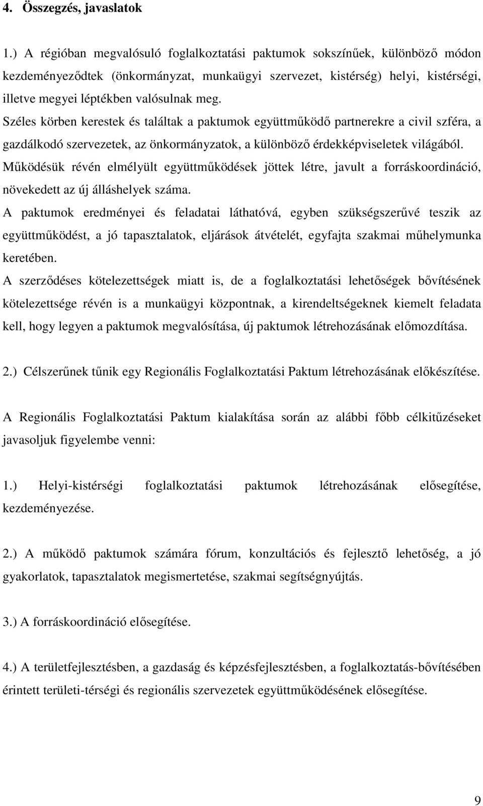 meg. Széles körben kerestek és találtak a paktumok együttmőködı partnerekre a civil szféra, a gazdálkodó szervezetek, az önkormányzatok, a különbözı érdekképviseletek világából.