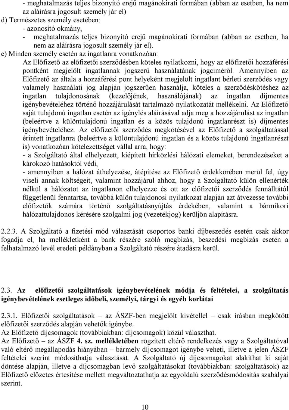 e) Minden személy esetén az ingatlanra vonatkozóan: Az Előfizető az előfizetői szerződésben köteles nyilatkozni, hogy az előfizetői hozzáférési pontként megjelölt ingatlannak jogszerű használatának