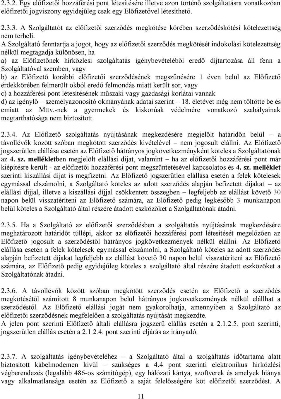 díjtartozása áll fenn a Szolgáltatóval szemben, vagy b) az Előfizető korábbi előfizetői szerződésének megszűnésére 1 éven belül az Előfizető érdekkörében felmerült okból eredő felmondás miatt került