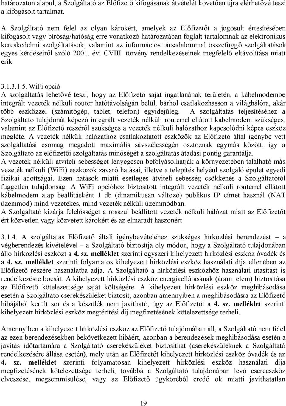 szolgáltatások, valamint az információs társadalommal összefüggő szolgáltatások egyes kérdéseiről szóló 2001. évi CVIII. törvény rendelkezéseinek megfelelő eltávolítása miatt érik. 3.1.3.1.5.