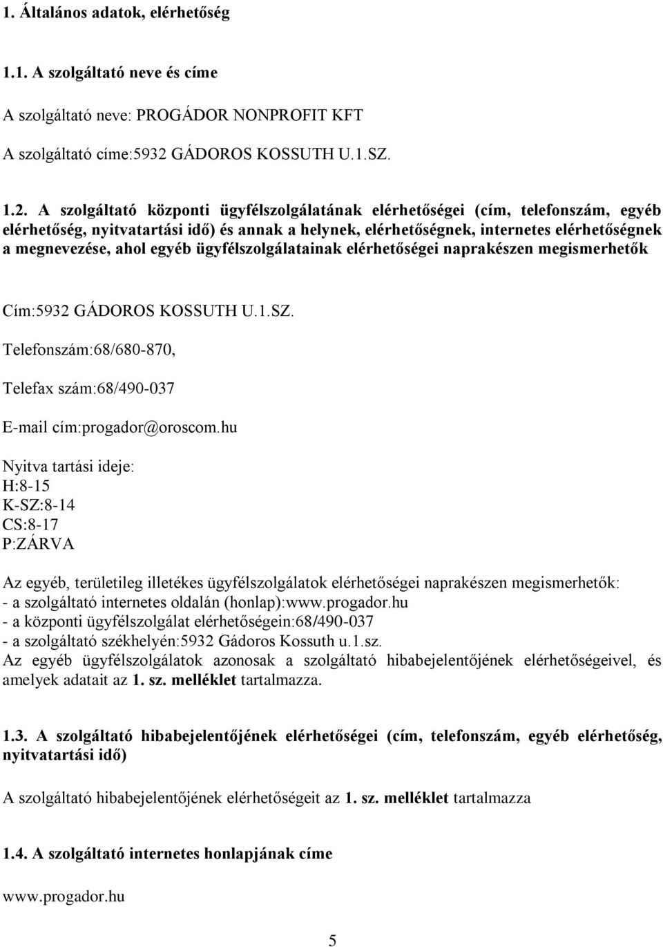 A szolgáltató központi ügyfélszolgálatának elérhetőségei (cím, telefonszám, egyéb elérhetőség, nyitvatartási idő) és annak a helynek, elérhetőségnek, internetes elérhetőségnek a megnevezése, ahol