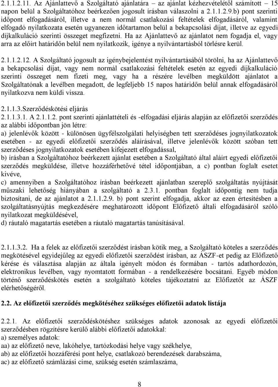 egyedi díjkalkuláció szerinti összeget megfizetni. Ha az Ajánlattevő az ajánlatot nem fogadja el, vagy arra az előírt határidőn belül nem nyilatkozik, igénye a nyilvántartásból törlésre kerül. 2.1.1.2.12.