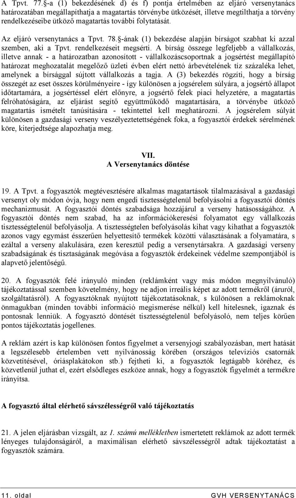 további folytatását. Az eljáró versenytanács a Tpvt. 78. -ának (1) bekezdése alapján bírságot szabhat ki azzal szemben, aki a Tpvt. rendelkezéseit megsérti.