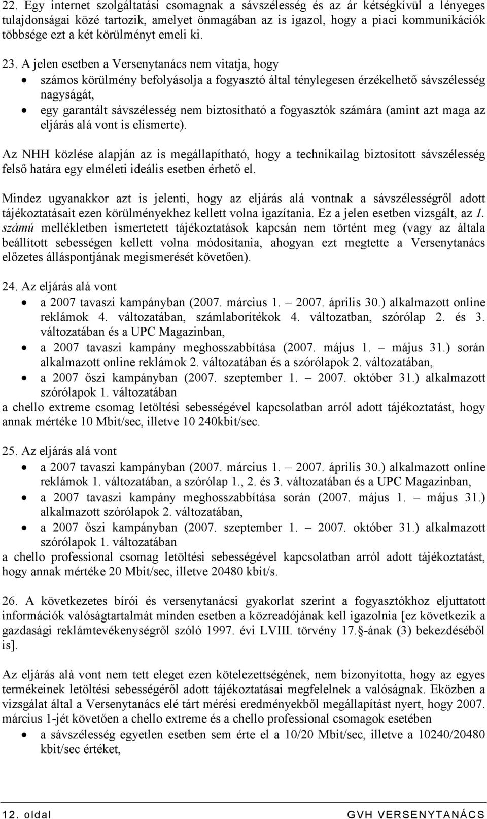 A jelen esetben a Versenytanács nem vitatja, hogy számos körülmény befolyásolja a fogyasztó által ténylegesen érzékelhetı sávszélesség nagyságát, egy garantált sávszélesség nem biztosítható a