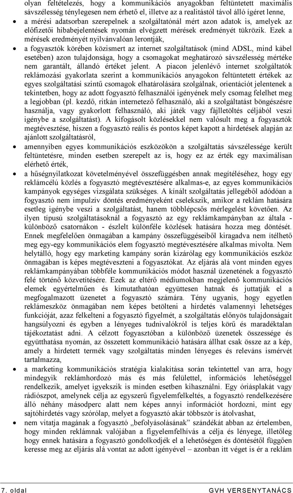 Ezek a mérések eredményét nyilvánvalóan lerontják, a fogyasztók körében közismert az internet szolgáltatások (mind ADSL, mind kábel esetében) azon tulajdonsága, hogy a csomagokat meghatározó