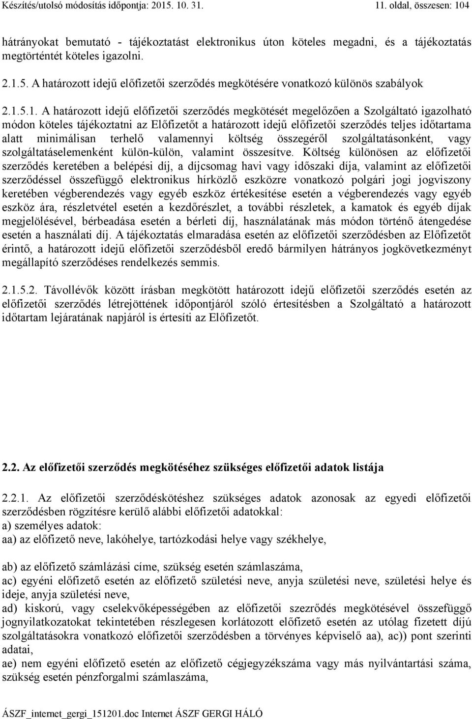 minimálisan terhelő valamennyi költség összegéről szolgáltatásonként, vagy szolgáltatáselemenként külön-külön, valamint összesítve.