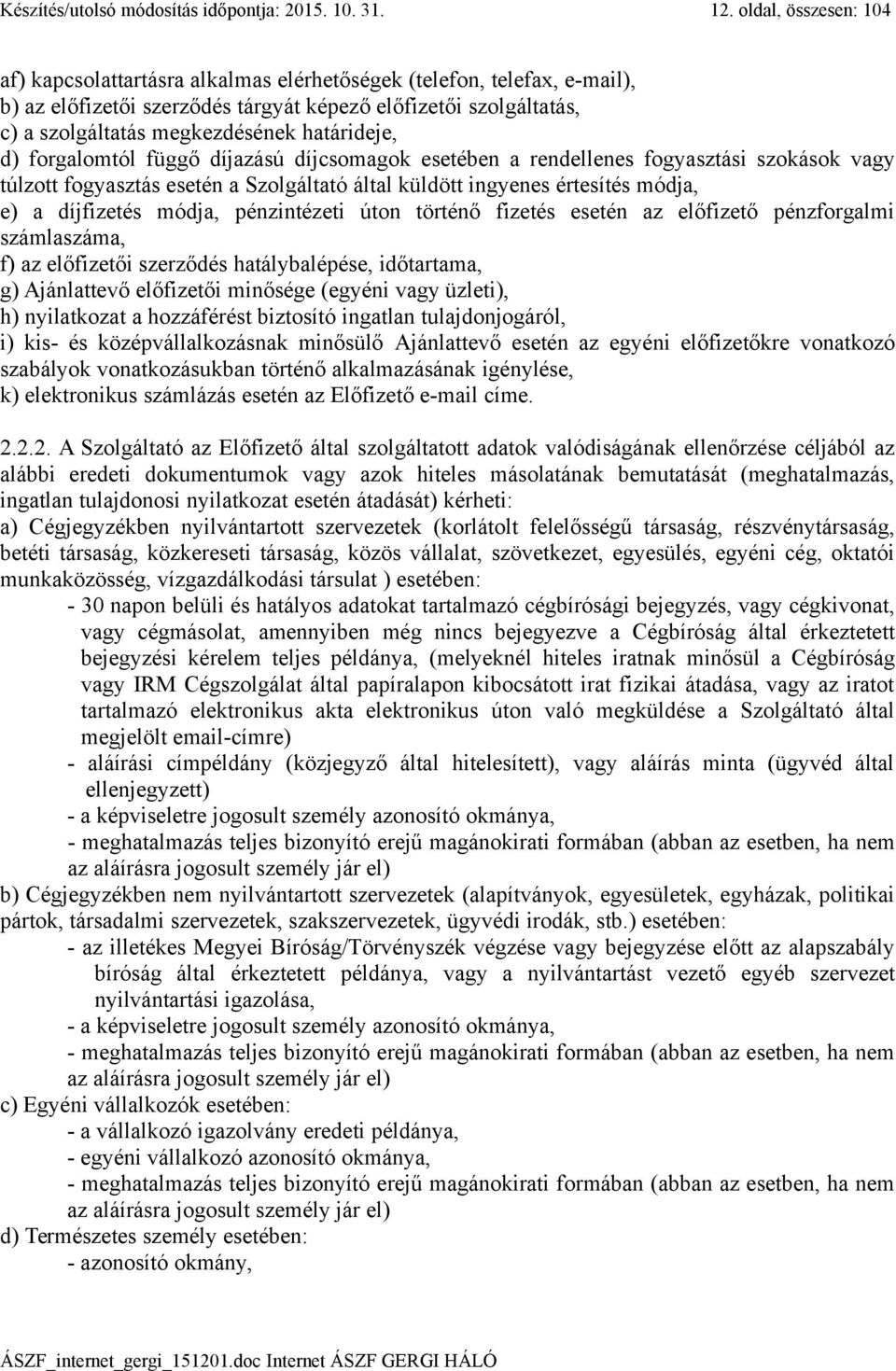 határideje, d) forgalomtól függő díjazású díjcsomagok esetében a rendellenes fogyasztási szokások vagy túlzott fogyasztás esetén a Szolgáltató által küldött ingyenes értesítés módja, e) a díjfizetés