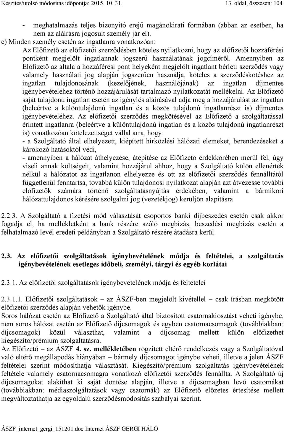 e) Minden személy esetén az ingatlanra vonatkozóan: Az Előfizető az előfizetői szerződésben köteles nyilatkozni, hogy az előfizetői hozzáférési pontként megjelölt ingatlannak jogszerű használatának