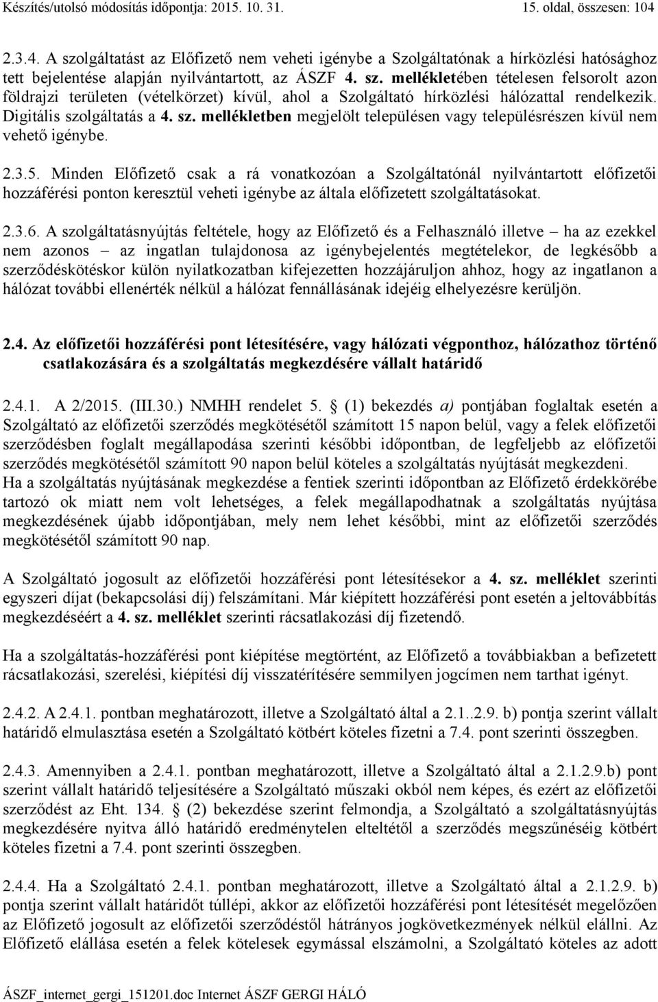 Digitális szolgáltatás a 4. sz. mellékletben megjelölt településen vagy településrészen kívül nem vehető igénybe. 2.3.5.