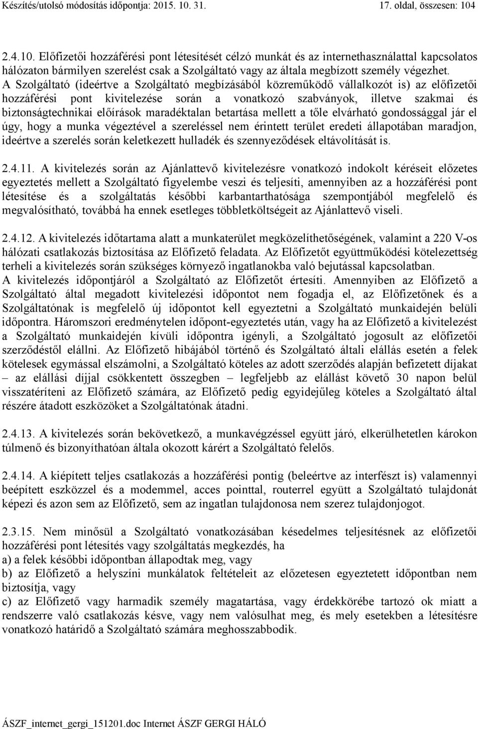 2.4.10. Előfizetői hozzáférési pont létesítését célzó munkát és az internethasználattal kapcsolatos hálózaton bármilyen szerelést csak a Szolgáltató vagy az általa megbízott személy végezhet.