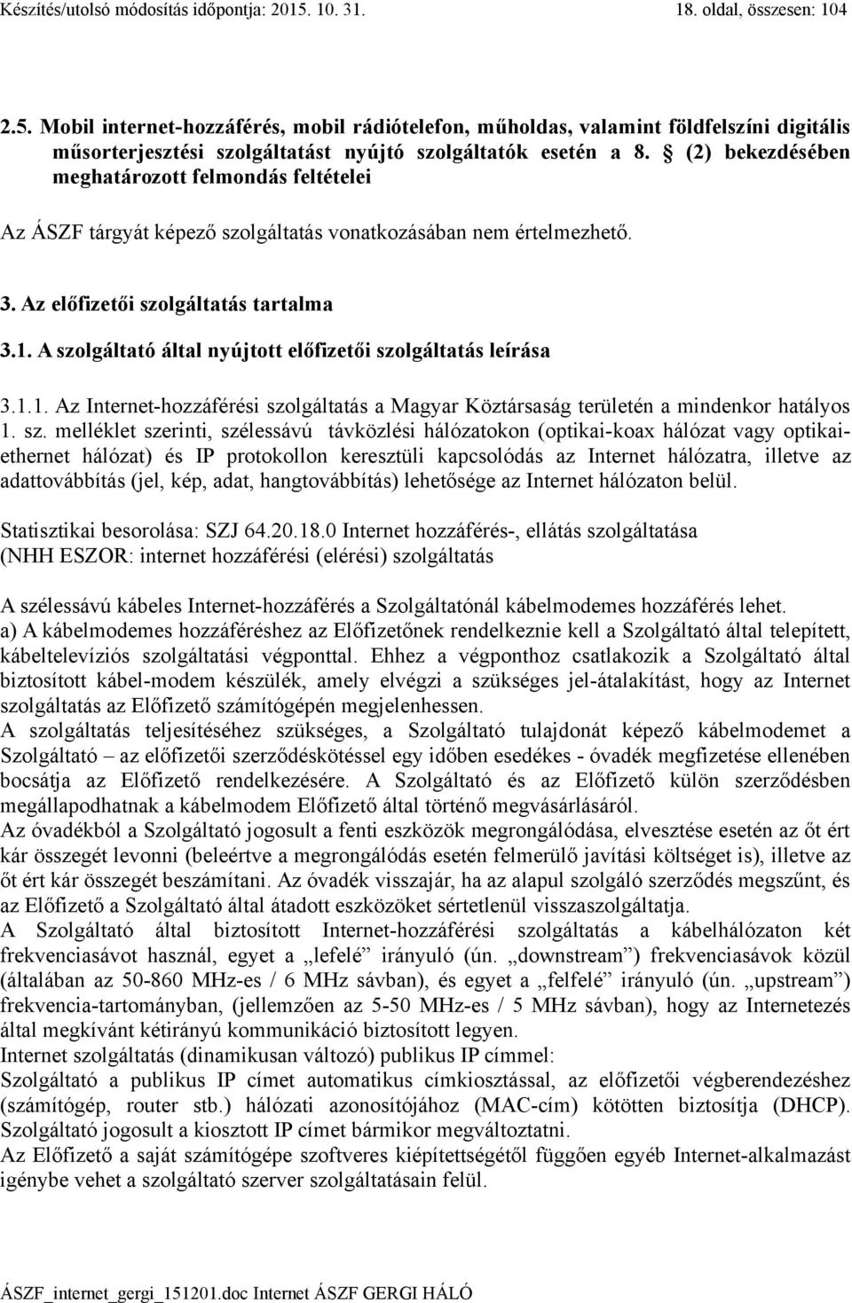 A szolgáltató által nyújtott előfizetői szolgáltatás leírása 3.1.1. Az Internet-hozzáférési szolgáltatás a Magyar Köztársaság területén a mindenkor hatályos 1. sz. melléklet szerinti, szélessávú