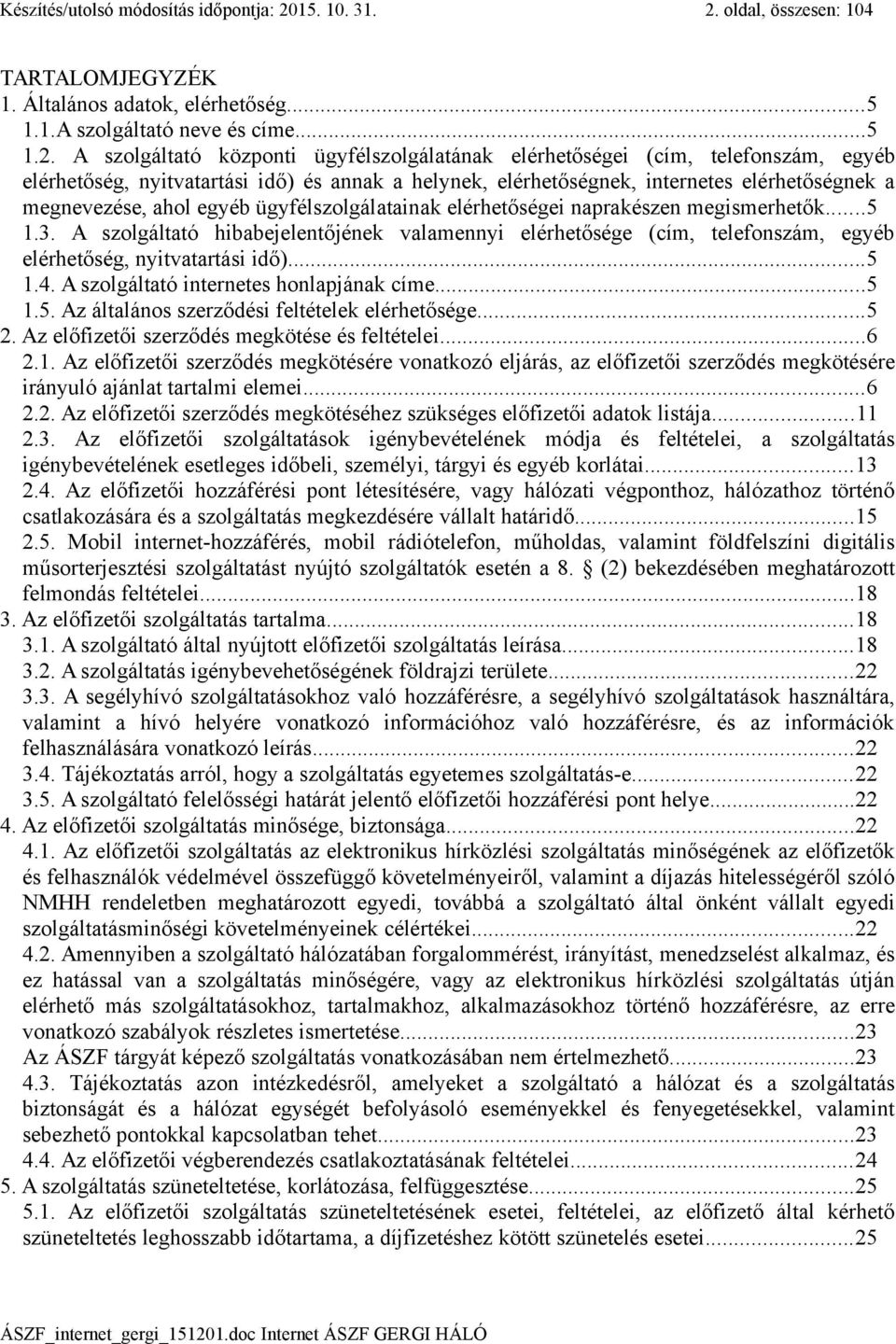 oldal, összesen: 104 TARTALOMJEGYZÉK 1. Általános adatok, elérhetőség...5 1.1.A szolgáltató neve és címe...5 1.2.