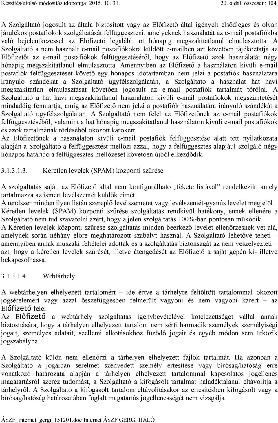 oldal, összesen: 104 A Szolgáltató jogosult az általa biztosított vagy az Előfizető által igényelt elsődleges és olyan járulékos postafiókok szolgáltatását felfüggeszteni, amelyeknek használatát az