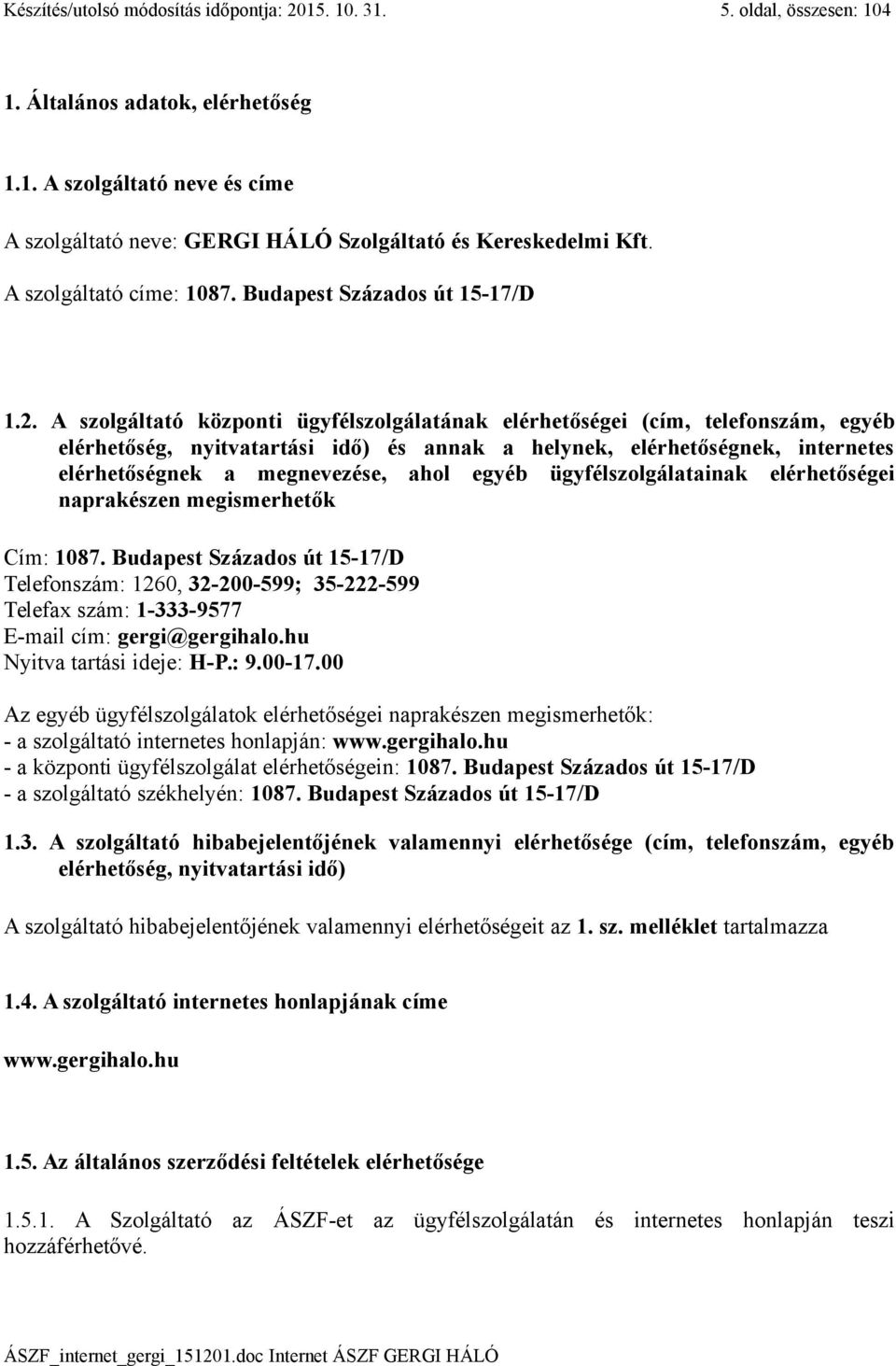 A szolgáltató központi ügyfélszolgálatának elérhetőségei (cím, telefonszám, egyéb elérhetőség, nyitvatartási idő) és annak a helynek, elérhetőségnek, internetes elérhetőségnek a megnevezése, ahol