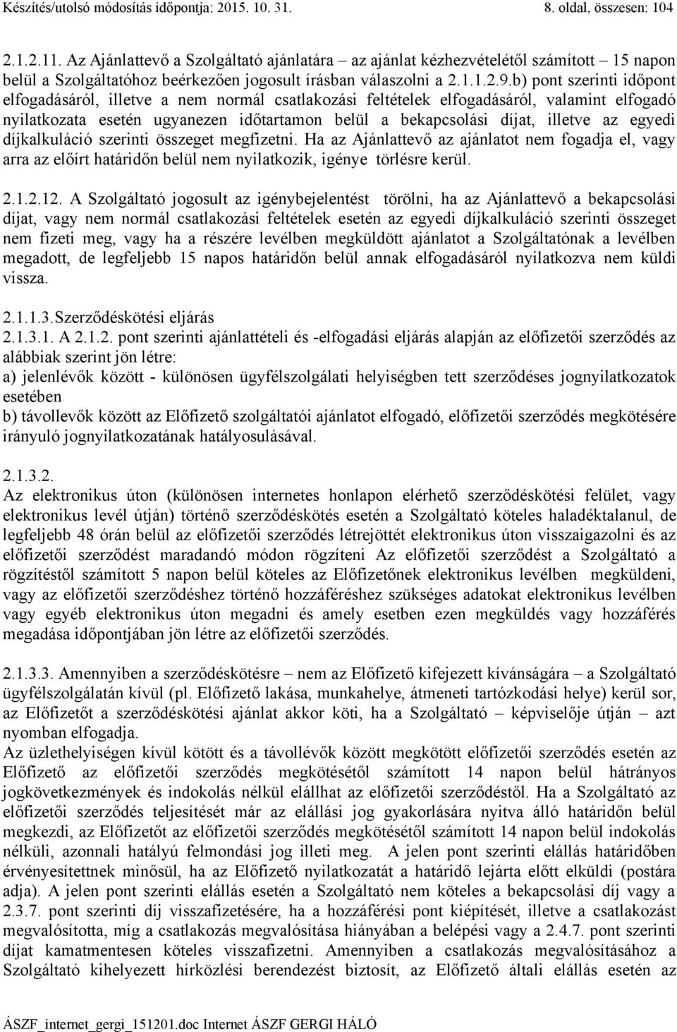 b) pont szerinti időpont elfogadásáról, illetve a nem normál csatlakozási feltételek elfogadásáról, valamint elfogadó nyilatkozata esetén ugyanezen időtartamon belül a bekapcsolási díjat, illetve az