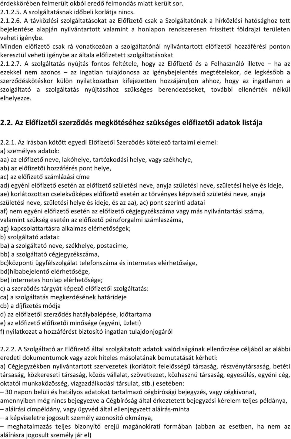 igénybe. Minden előfizető csak rá vonatkozóan a szolgáltatónál nyilvántartott előfizetői hozzáférési ponton keresztül veheti igénybe az általa előfizetett szolgáltatásokat 2.1.2.7.