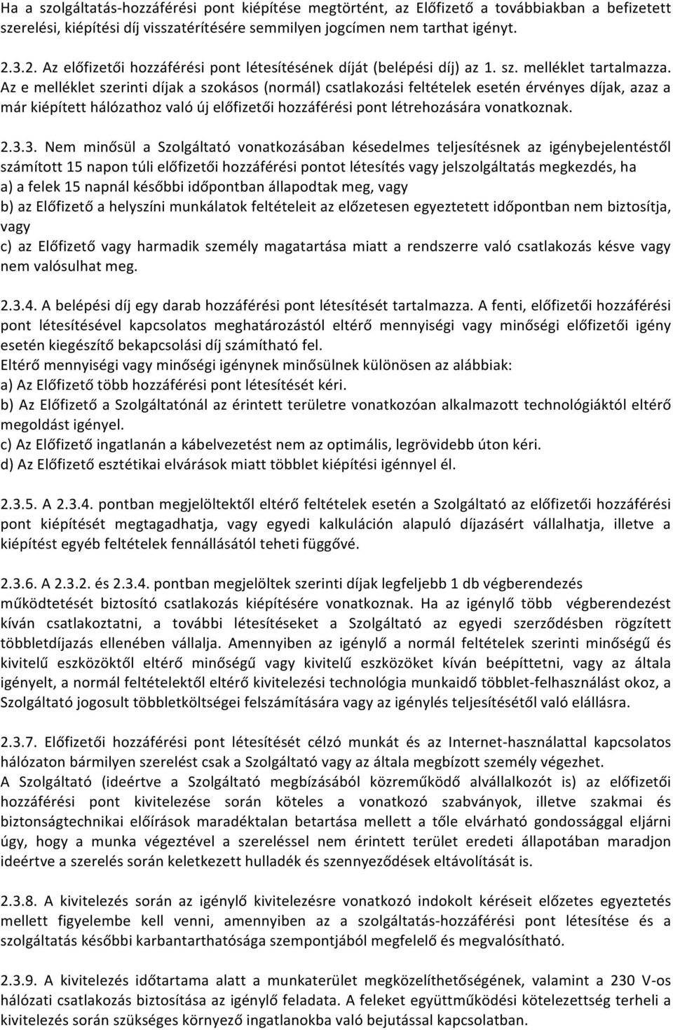 Az e melléklet szerinti díjak a szokásos (normál) csatlakozási feltételek esetén érvényes díjak, azaz a már kiépített hálózathoz való új előfizetői hozzáférési pont létrehozására vonatkoznak. 2.3.