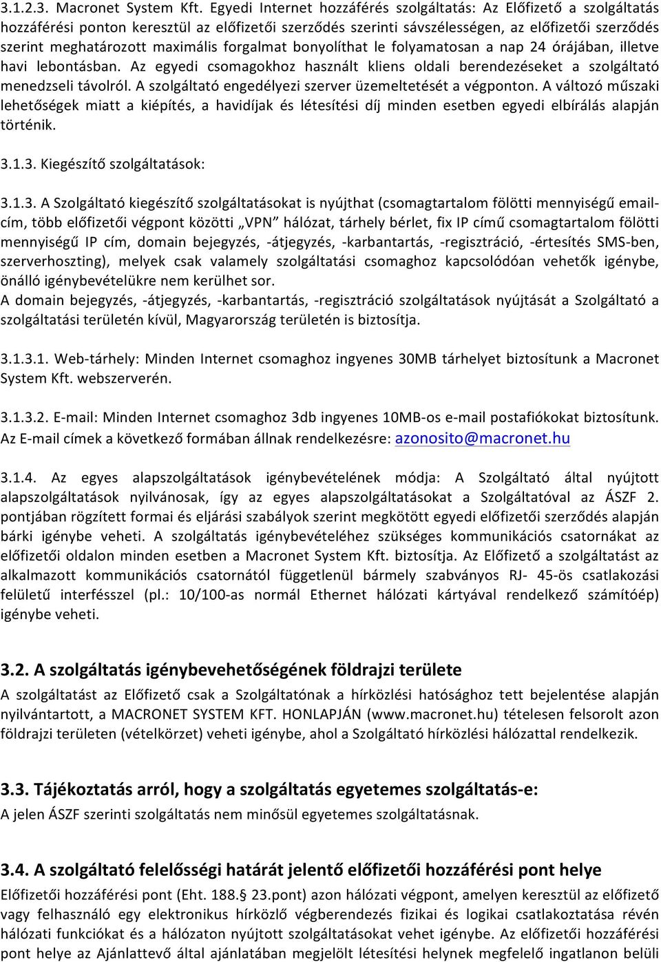 maximális forgalmat bonyolíthat le folyamatosan a nap 24 órájában, illetve havi lebontásban. Az egyedi csomagokhoz használt kliens oldali berendezéseket a szolgáltató menedzseli távolról.