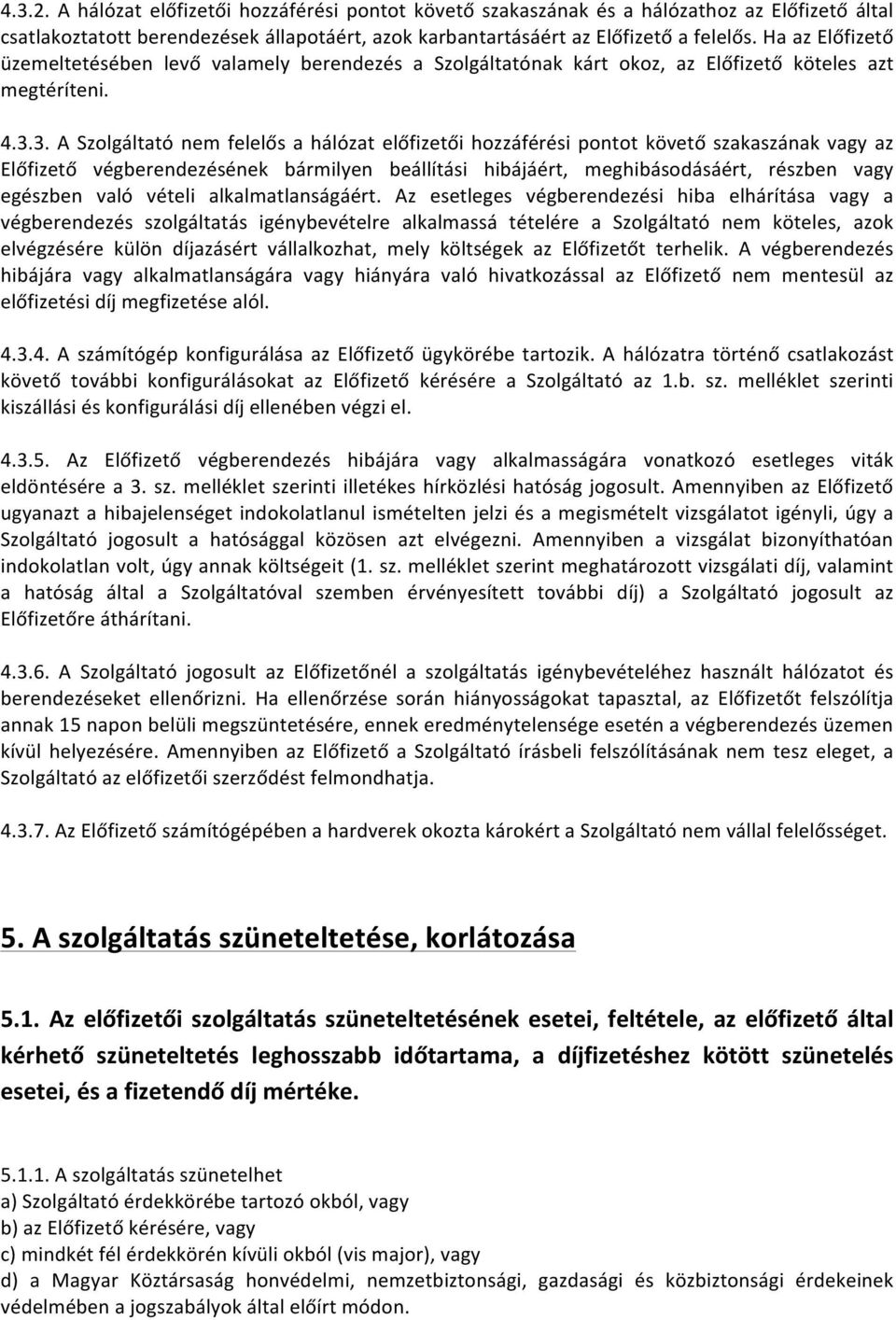 3. A Szolgáltató nem felelős a hálózat előfizetői hozzáférési pontot követő szakaszának vagy az Előfizető végberendezésének bármilyen beállítási hibájáért, meghibásodásáért, részben vagy egészben