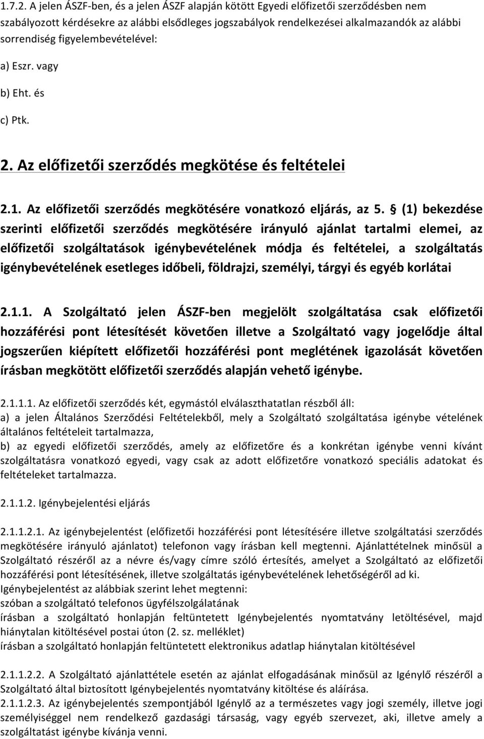 figyelembevételével: a) Eszr. vagy b) Eht. és c) Ptk. 2. Az előfizetői szerződés megkötése és feltételei 2.1. Az előfizetői szerződés megkötésére vonatkozó eljárás, az 5.