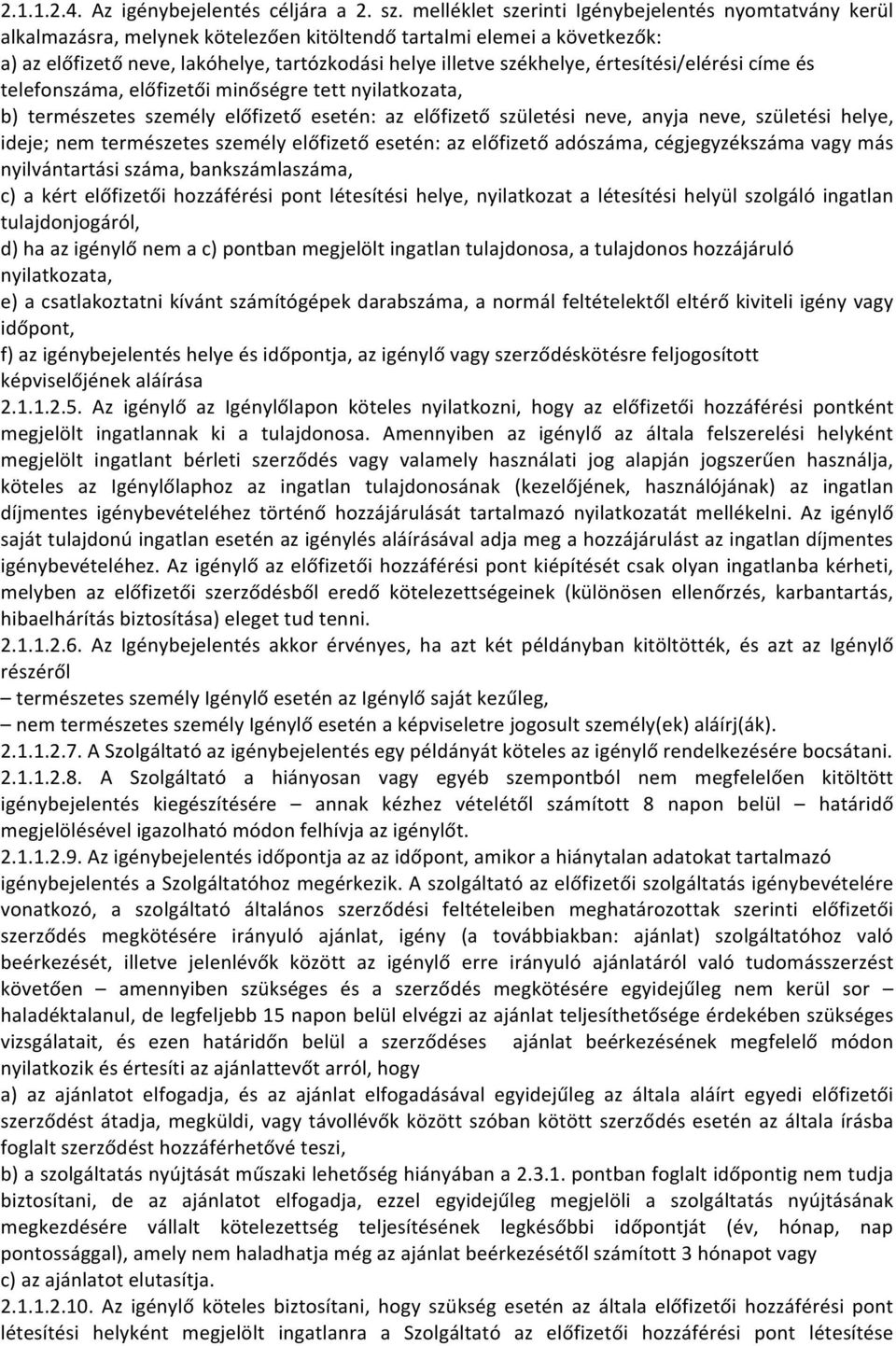 értesítési/elérési címe és telefonszáma, előfizetői minőségre tett nyilatkozata, b) természetes személy előfizető esetén: az előfizető születési neve, anyja neve, születési helye, ideje; nem