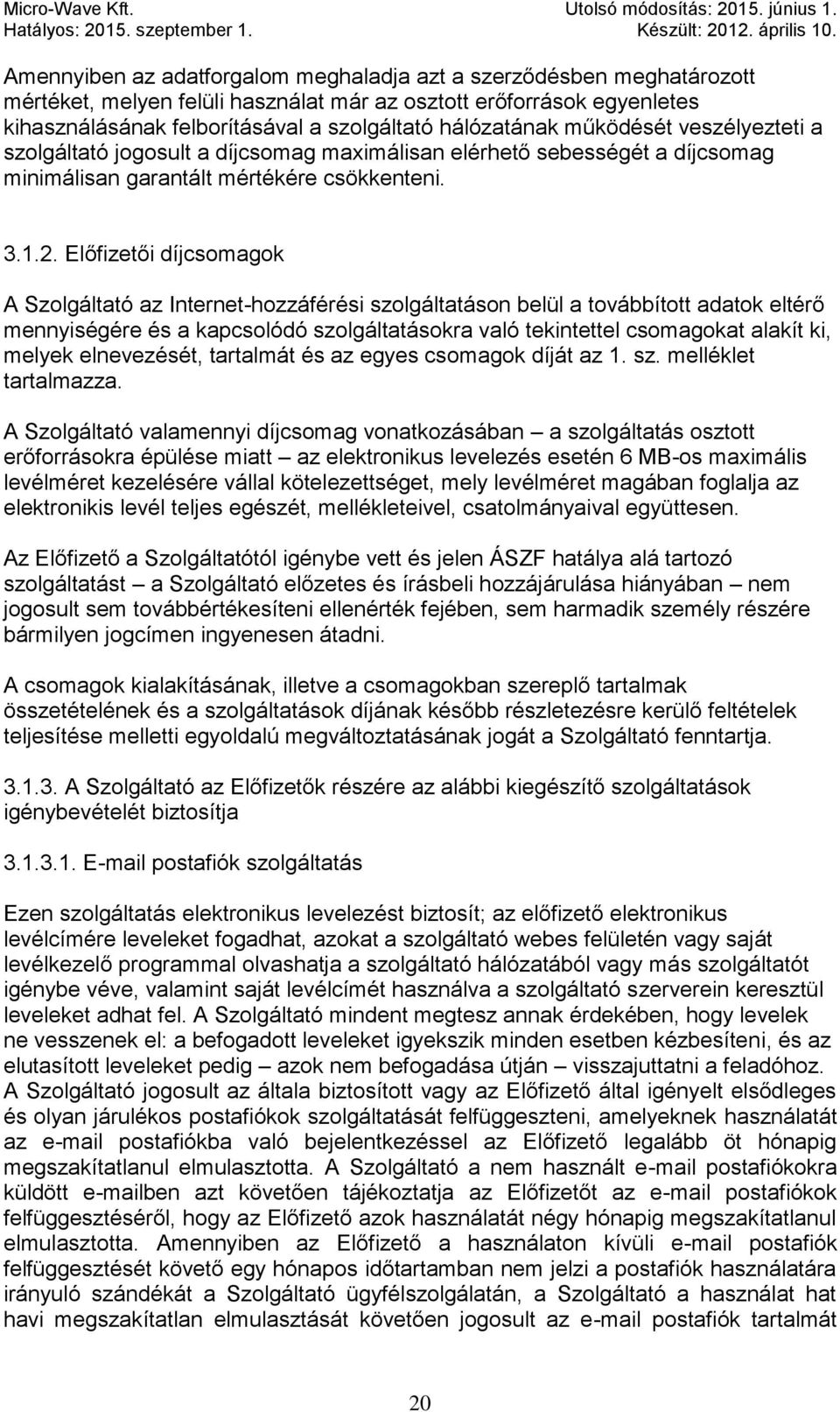 Előfizetői díjcsomagok A Szolgáltató az Internet-hozzáférési szolgáltatáson belül a továbbított adatok eltérő mennyiségére és a kapcsolódó szolgáltatásokra való tekintettel csomagokat alakít ki,