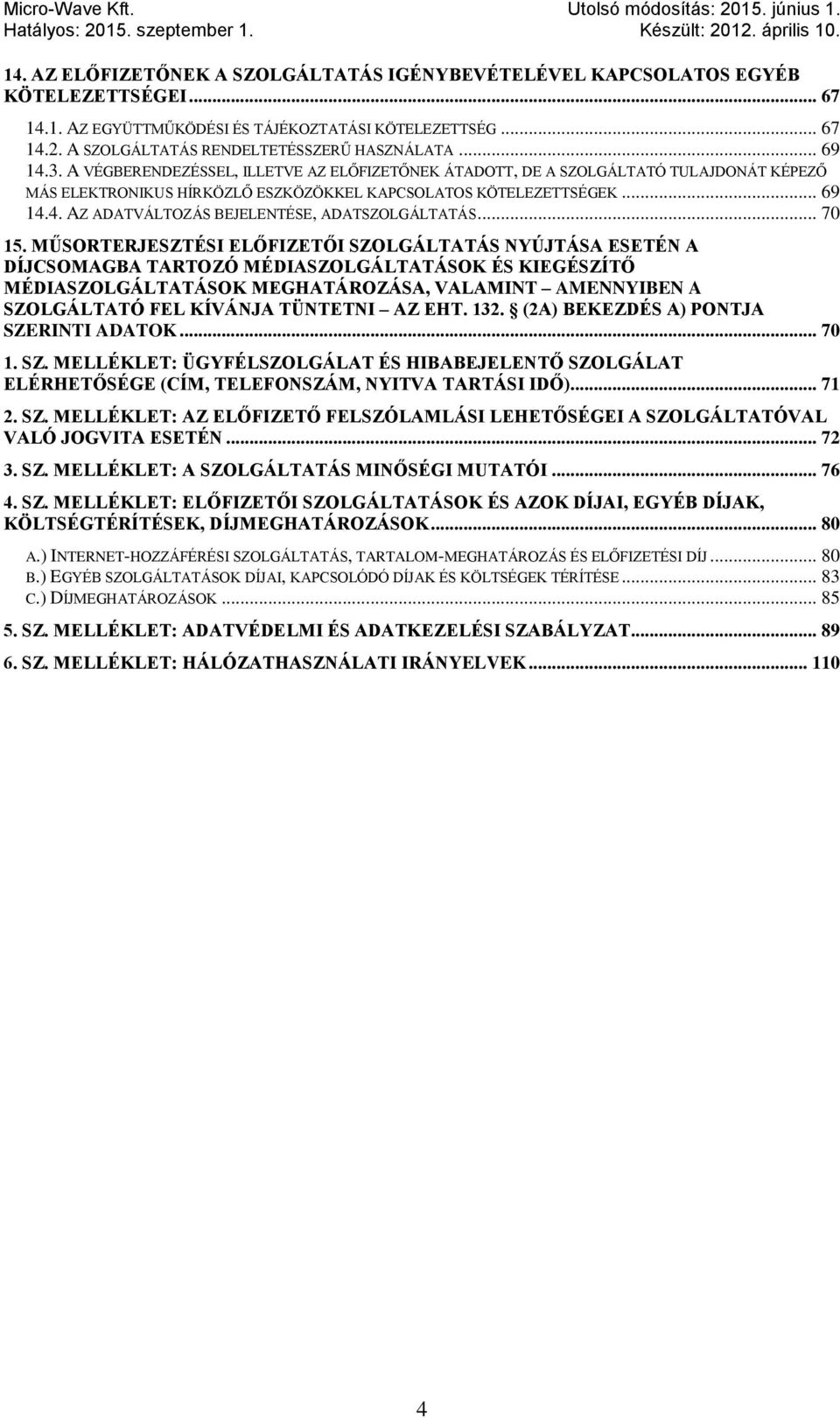A VÉGBERENDEZÉSSEL, ILLETVE AZ ELŐFIZETŐNEK ÁTADOTT, DE A SZOLGÁLTATÓ TULAJDONÁT KÉPEZŐ MÁS ELEKTRONIKUS HÍRKÖZLŐ ESZKÖZÖKKEL KAPCSOLATOS KÖTELEZETTSÉGEK... 69 14.