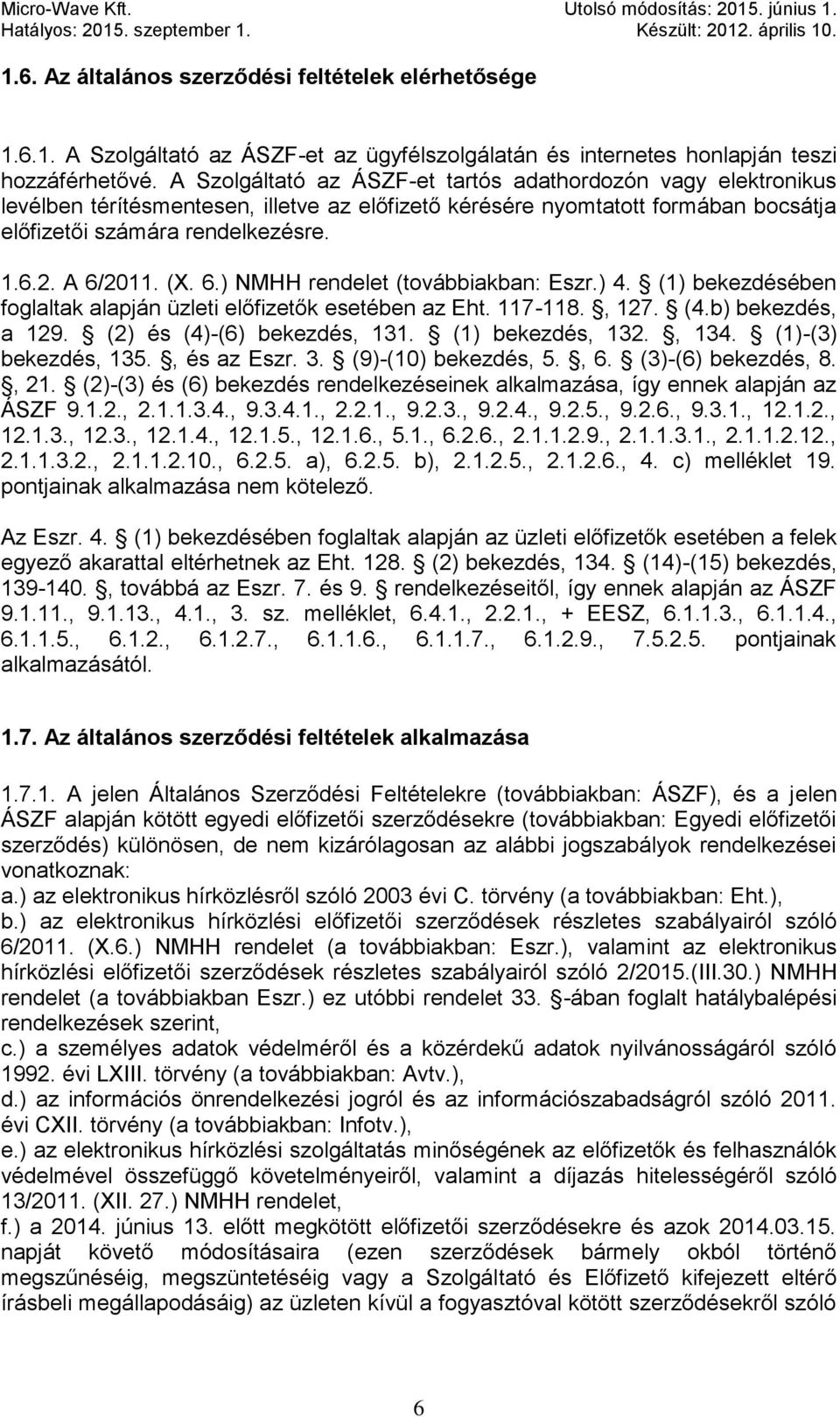 (X. 6.) NMHH rendelet (továbbiakban: Eszr.) 4. (1) bekezdésében foglaltak alapján üzleti előfizetők esetében az Eht. 117-118., 127. (4.b) bekezdés, a 129. (2) és (4)-(6) bekezdés, 131.