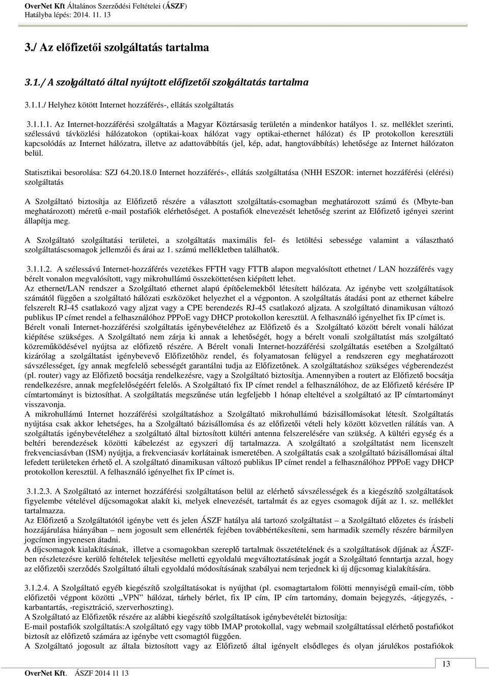 adattovábbítás (jel, kép, adat, hangtovábbítás) lehetısége az Internet hálózaton belül. Statisztikai besorolása: SZJ 64.20.18.